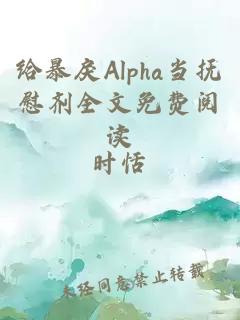 给暴戾Alpha当抚慰剂全文免费阅读