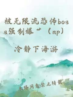 被无限流恐怖boss强制爆艹（np）