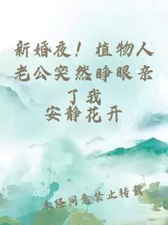 新婚夜！植物人老公突然睁眼亲了我